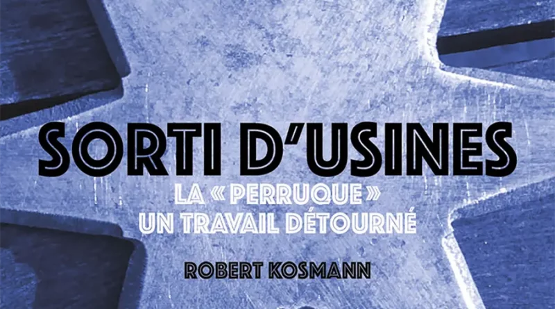 Sorti d’usines. La « perruque », un travail détourné. [Syllepse]