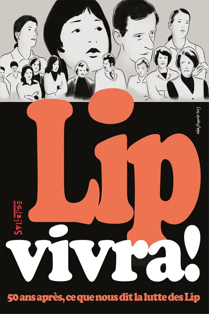 Collectif, Lip vivra ! 50 ans après, ce que nous dit la lutte des Lip, éditions Syllepse, 2023.