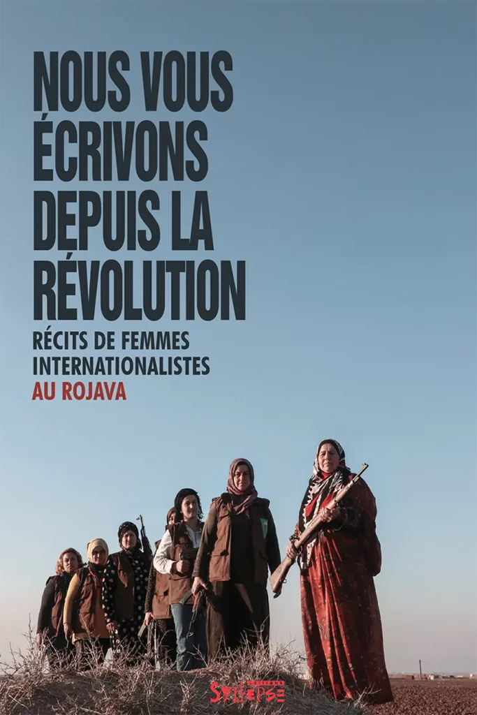 Collectif, Nous vous écrivons depuis la révolution. Récits de femmes internationalistes au Rojava, éditions Syllepse, 2021. [Syllepse]